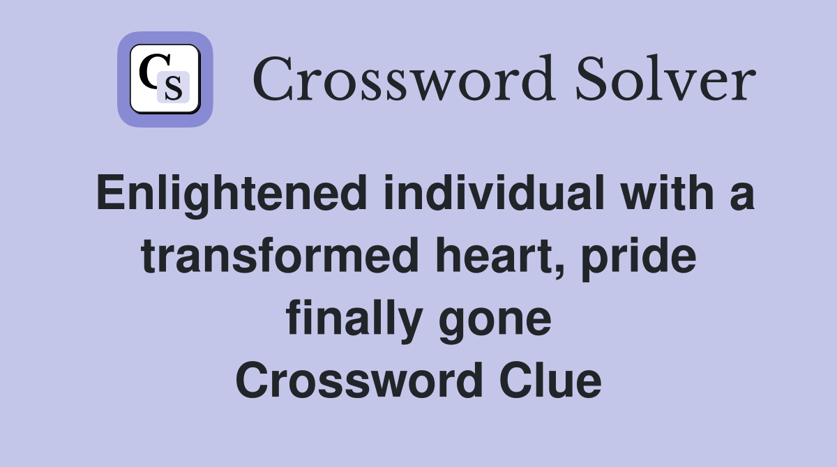 Enlightened individual with a transformed heart, pride finally gone